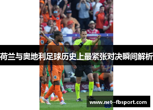 荷兰与奥地利足球历史上最紧张对决瞬间解析