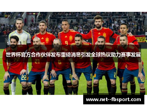 世界杯官方合作伙伴发布重磅消息引发全球热议助力赛事发展