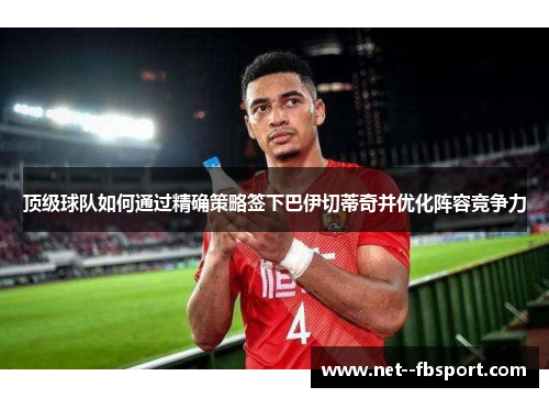 顶级球队如何通过精确策略签下巴伊切蒂奇并优化阵容竞争力