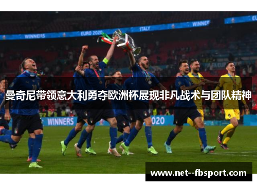 曼奇尼带领意大利勇夺欧洲杯展现非凡战术与团队精神